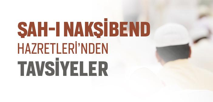 Şah-ı Nakşibend Hazretleri’nin Tavsiyeleri