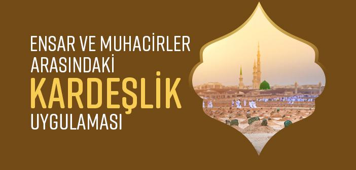 Ensar ve Muhacirler Arasındaki Kardeşlik Uygulaması Nasıl Olmuştur?