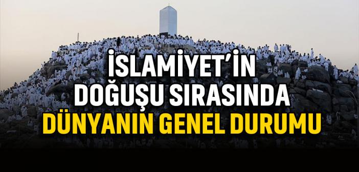 İslamiyet’in Doğuşu Sırasında Dünyanın Genel Durumu