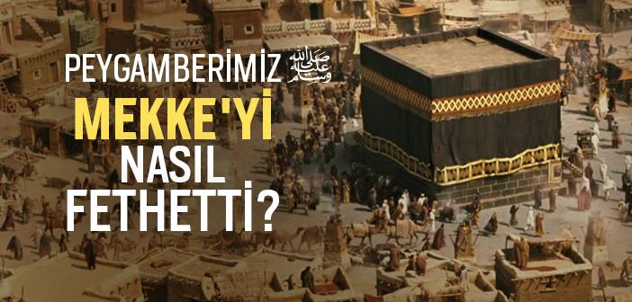 Mekke Ne Zaman ve Nasıl Fethedildi?