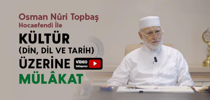 Osman Nuri Topbaş Hocaefendi ile Kültür (Din, Dil ve Tarih) Üzerine Mülâkat