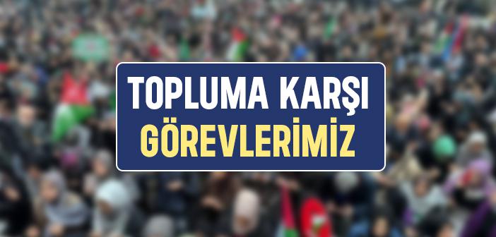 Topluma Karşı Görev ve Sorumluluklarımız