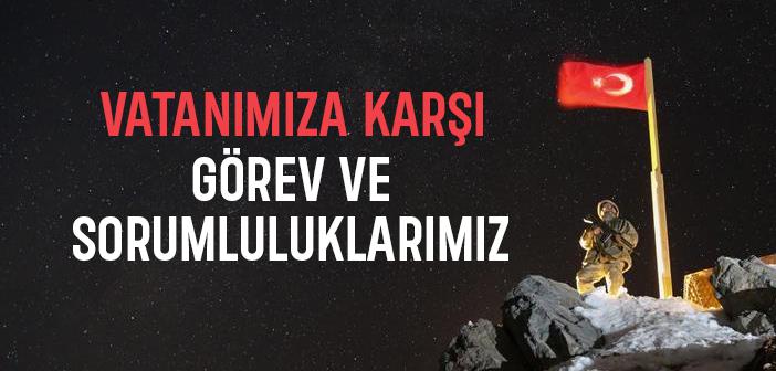 Vatanımıza Karşı Görev ve Sorumluluklarımız