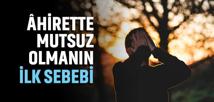 Âhirette Mutsuz  Olmanın İlk Sebebi