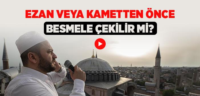 Ezan veya Kametten Önce Besmele Çekilir mi?