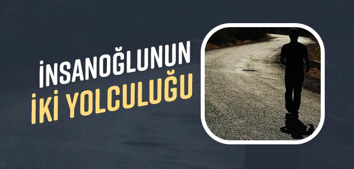 İnsanoğlunun İki Yolculuğu Vardır