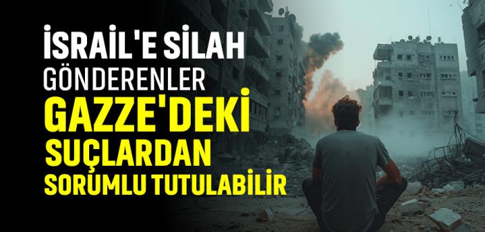 İsrail'e Silah Gönderen Ülkeler Gazze'deki Suçlardan Sorumlu Tutulabilir
