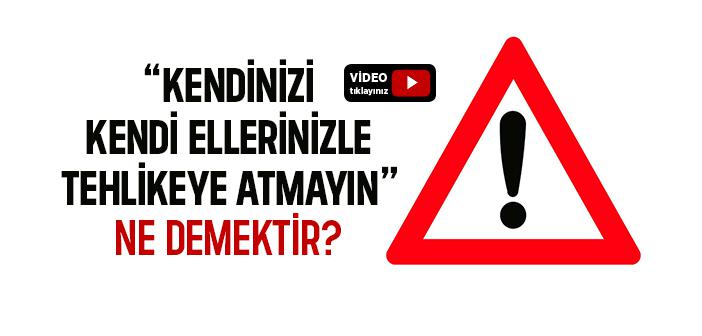 “Kendinizi Kendi Ellerinizle Tehlikeye Atmayın” Ne Demek?