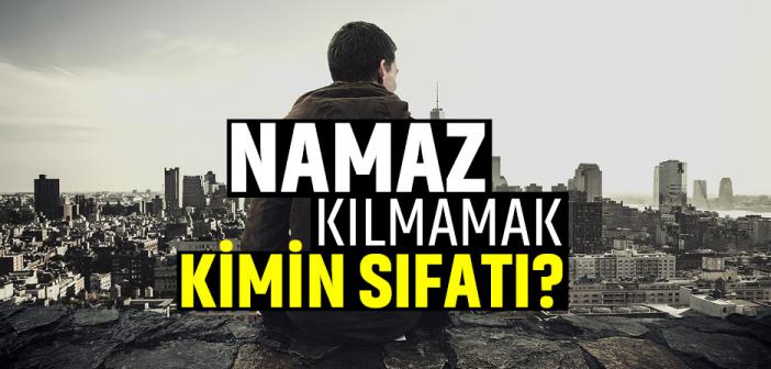 Namaz Kılmamak Kimin Sıfatı?