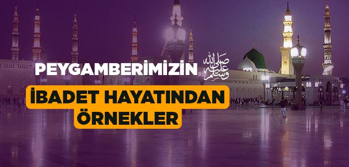 Peygamberimizin İbadet Hayatı Nasıldı?