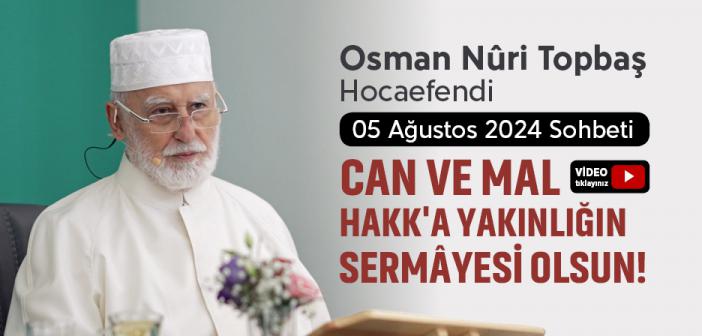 05 Ağustos 2024 Sohbeti (Can ve Mal, Hakk'a Yakınlığın Sermâyesi Olsun!)