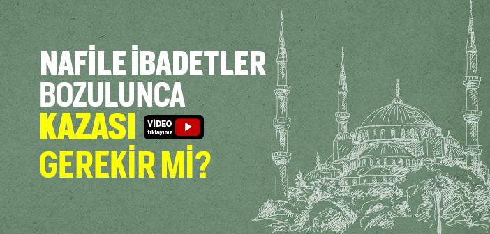 Bozulan Nafile İbadetlerin Kazası Gerekir mi?