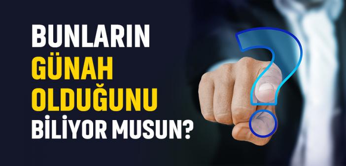 Bunların Günah Olduğunu Biliyor musun? (Batınî Haramlar)