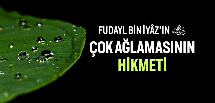 Fudayl Bin İyâz Hazretleri'nin Çok Ağlamasının Hikmeti