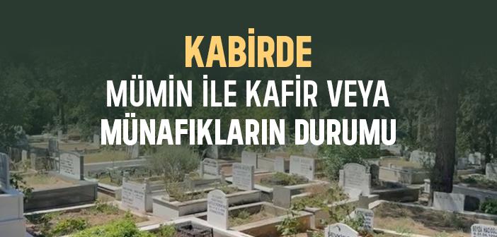 Kabirde Mümin ile Kafir veya Münafıkların Durumu Ne Olacak?