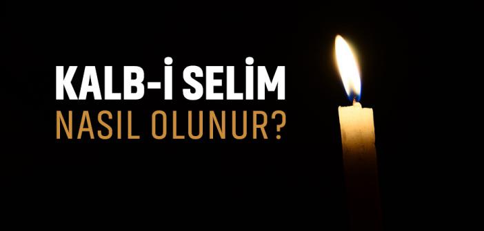 Kalb-i Selim Nasıl Olunur?