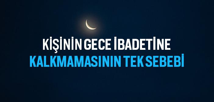 Kişinin Gece İbadetine Kalkmamasının Tek Sebebi