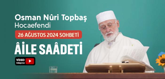 Osman Nuri Topbaş Hocaefendi 26 Ağustos 2024 Sohbeti (Âile Saâdeti)