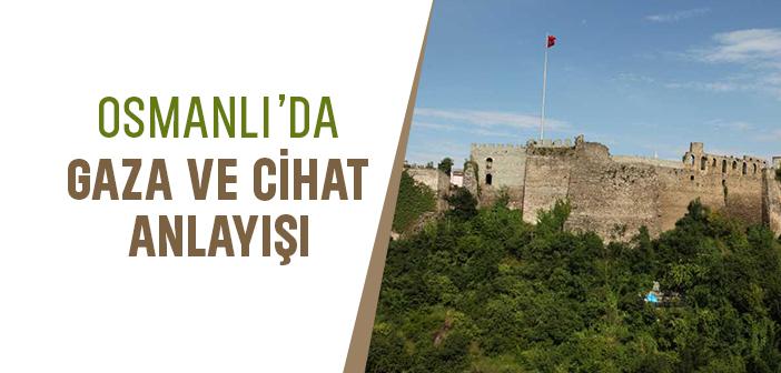 Osmanlı’da Gaza ve Cihat Anlayışı Nasıldı?