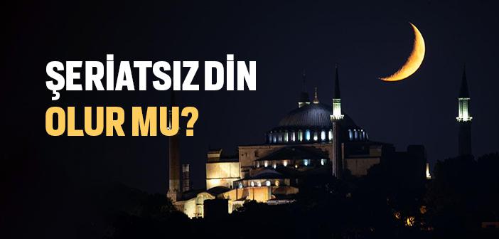 Şeriatsız İslam Olur mu?