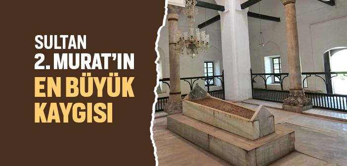 Sultan 2. Murat’ın En Büyük Kaygısı
