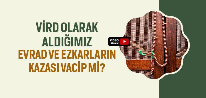 Vird Olarak Aldığımız Evrad ve Ezkarların Kazası Vacip mi?