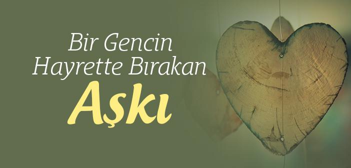 Bir Gencin Hayrette Bırakan Aşkı