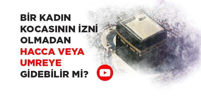 Bir Kadın Kocasının İzni Olmadan Hacca veya Umreye Gidebilir mi?