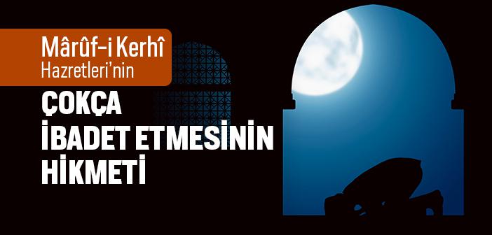 Mârûf-i Kerhî Hazretleri’nin Çokça İbadet Etmesinin Hikmeti