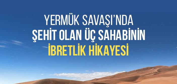 Yermük Savaşı’nda Şehit Olan Üç Sahabinin İbretlik Hikayesi