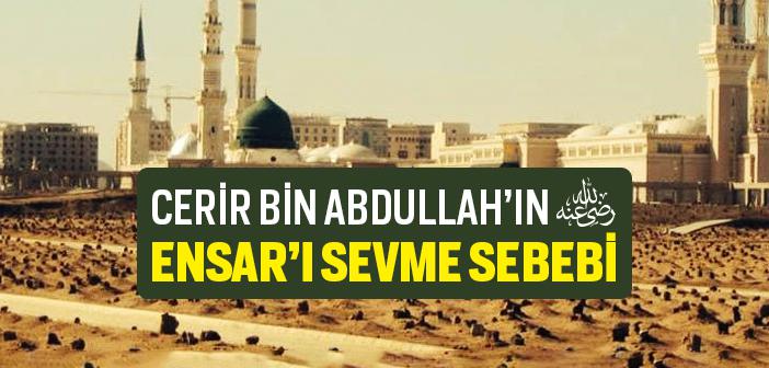 Cerir Bin Abdullah’ın (ra.) Ensar’ı Sevme Sebebi