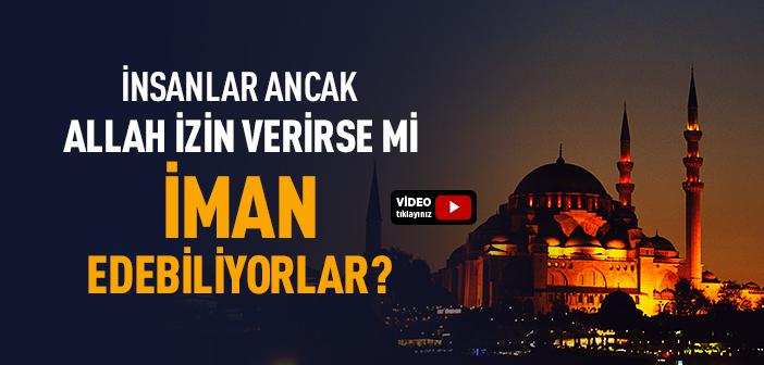 İnsanlar, Allah’ın İzni Olmadan İman Edebilirler mi?