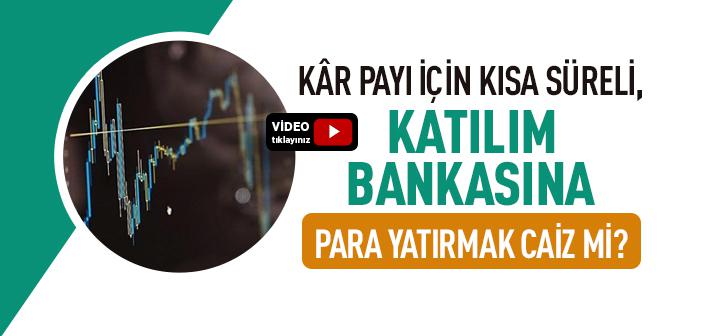 Kâr Payı İçin Kısa Süreli, Katılım Bankasına Para Yatırmak Caiz mi?