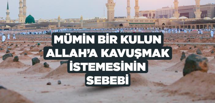 Mümin Bir Kul, Neden Allah’a kavuşmayı Çok İster?