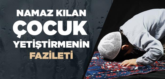 Namaz Kılan Evlat Yetiştirmenin Fazileti