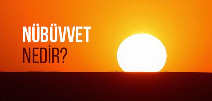 Nübüvvet Nedir, Nebî Kimdir?