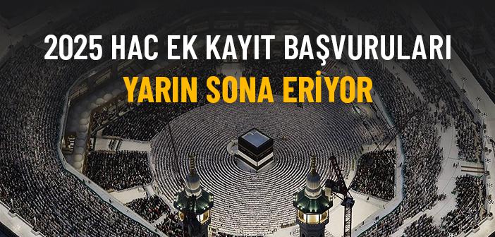 2025 Hac Ek Kayıt Başvuruları Yarın Sona Eriyor