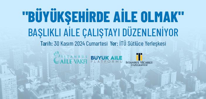Aile Çalıştayı: “Büyükşehirde Aile Olmak”