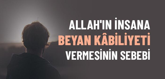 Allah İnsana Neden Beyan Kabiliyeti Verdi?