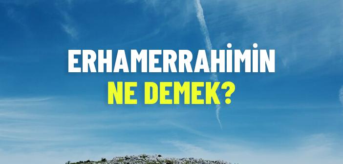 Erhamerrahimin Ne Demek?