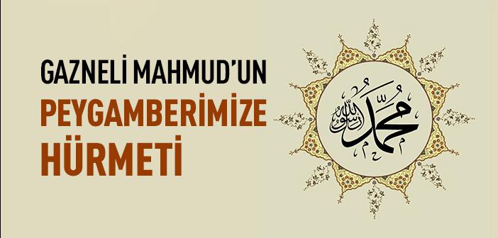 Gazneli Mahmud’un Peygamberimizin İsmine Duyduğu Saygı