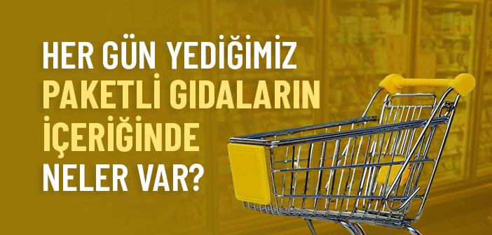 Her Gün Yediğimiz Paketli Gıdaların İçeriğinde Neler Var?