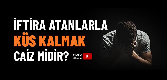 İftira Atanlarla Konuşmamak, Küs Kalmak Caiz mi?