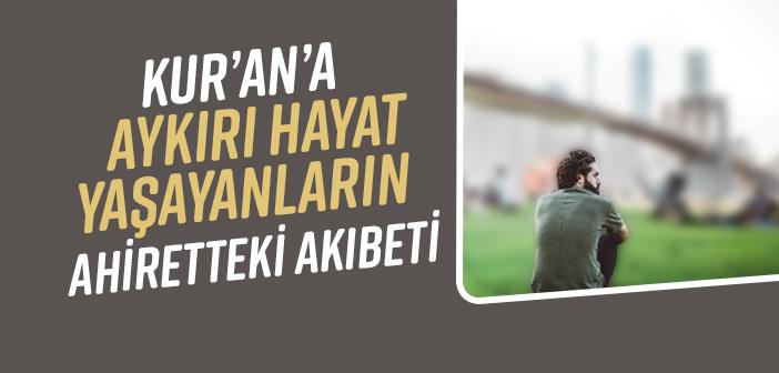 Kur’an’a Aykırı Yaşayanların Ahiretteki Akıbeti