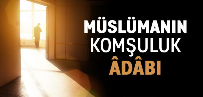 Müslümanın Komşuluk Adabı Nasıl Olmalıdır?