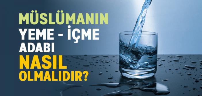 Müslümanın Yeme - İçme Adabı Nasıl Olmalıdır?