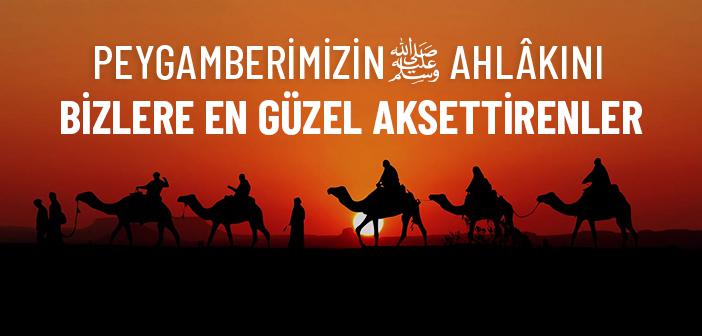 Peygamberimizin Ahlâkını Bizlere En Güzel Aksettirenler