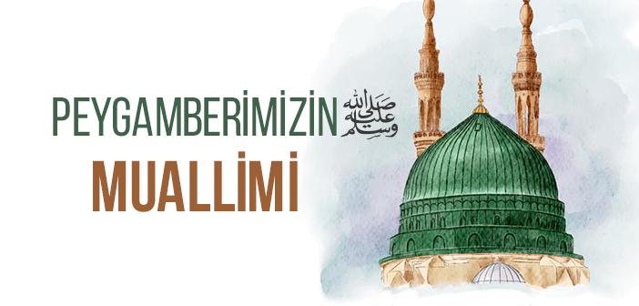 Peygamberimizin Muallimi Kimdi?