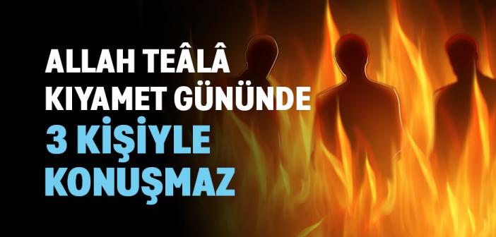 "Allah Teâlâ Kıyamet Gününde Üç Kişiyle Konuşmaz..." Hadisi