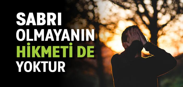 Sabrı Olmayanın Hikmete Vukûfu Da Yoktur
